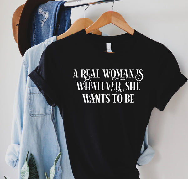 A Real Woman is Whatever She Wants to Be shirt, Feminist shirt,  Girl Power Shirts, Feminism Shirt, The Future is Female, Mother's Day