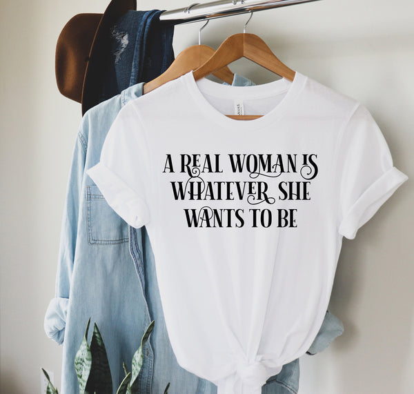 A Real Woman is Whatever She Wants to Be shirt, Feminist shirt,  Girl Power Shirts, Feminism Shirt, The Future is Female, Mother's Day