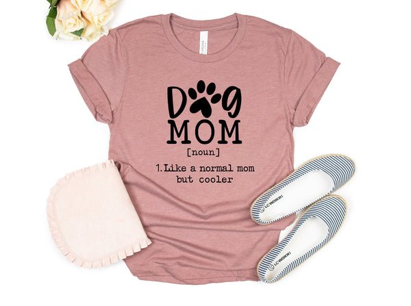 Dog Mom Noun Shirt, Dog Mom Like a Normal Mom But Cooler Funny Shirt, Unisex Cute Shirt, Dog Mom Shirt