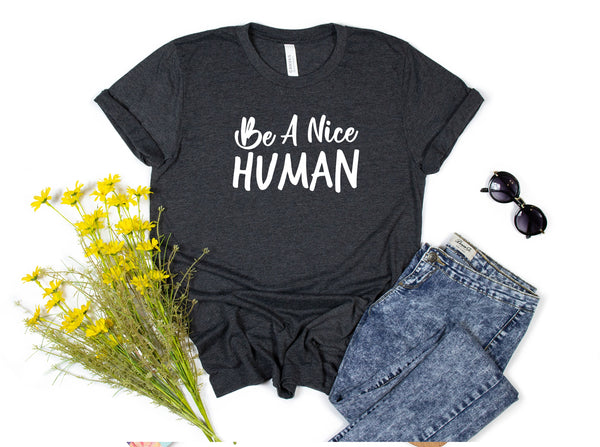 Be a Nice Human T shirt, Graphic Tee, Funny Women's Shirt, Brunch Shirts, Weekend Shirt, Boating Shirt, Workout Shirt, Comfy Tee, Retro Tee
